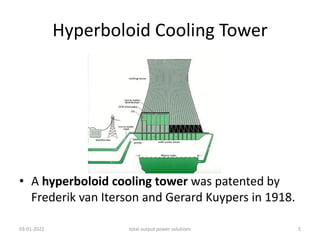 Hyperboloid Cooling Tower
• A hyperboloid cooling tower was patented by
Frederik van Iterson and Gerard Kuypers in 1918.
03-01-2022 total output power solutions 5
 