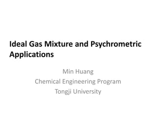 Ideal Gas Mixture and Psychrometric
Applications
Min Huang
Chemical Engineering Program
Tongji University
 
