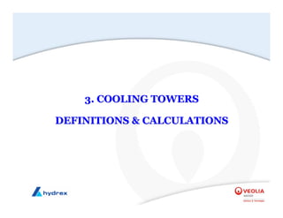 3. COOLING TOWERS
3. COOLING TOWERS
DEFINITIONS & CALCULATIONS
DEFINITIONS & CALCULATIONS
 