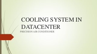 COOLING SYSTEM IN
DATACENTER
PRECISION AIR CONDITIONER
 