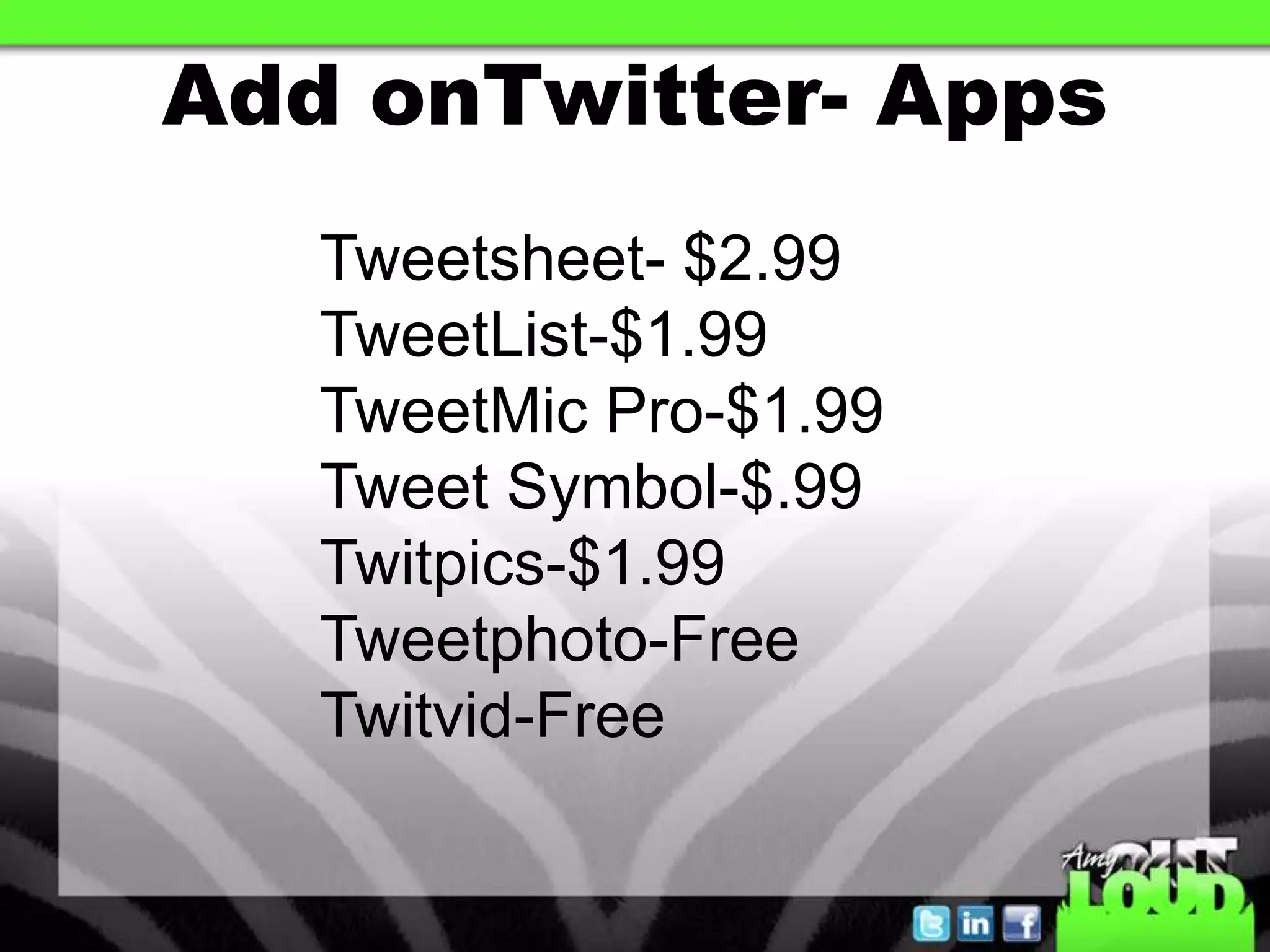 Add onTwitter- AppsTweetsheet- $2.99TweetList-$1.99TweetMic Pro-$1.99Tweet Symbol-$.99Twitpics-$1.99Tweetphoto-FreeTwitvid-Free