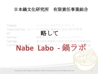 ձĻо ؟IM

Nippon
Х?ȥХ
Association `ХʳЈΫ@?ձʳĻռ
of
Better/ߥ˥`/`
Eating
ʳʳhθ/ʳƷ؜/ʳk
Laboratory LLP
{ˡоƥȡkš_k֧Ԯ

Ԥ

Nabe Labo - 健

Copyright (C) 2013 Nippon Association of Better-Eating Laboratory LLP All Rights Reserved.

3

 