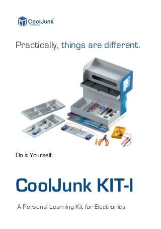 Practically, things are different.




Do it Yourself.




CoolJunk KIT-I
A Personal Learning Kit for Electronics
 