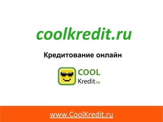coolkredit.ru
www.CoolKredit.ru
Кредитование oнлайн
 