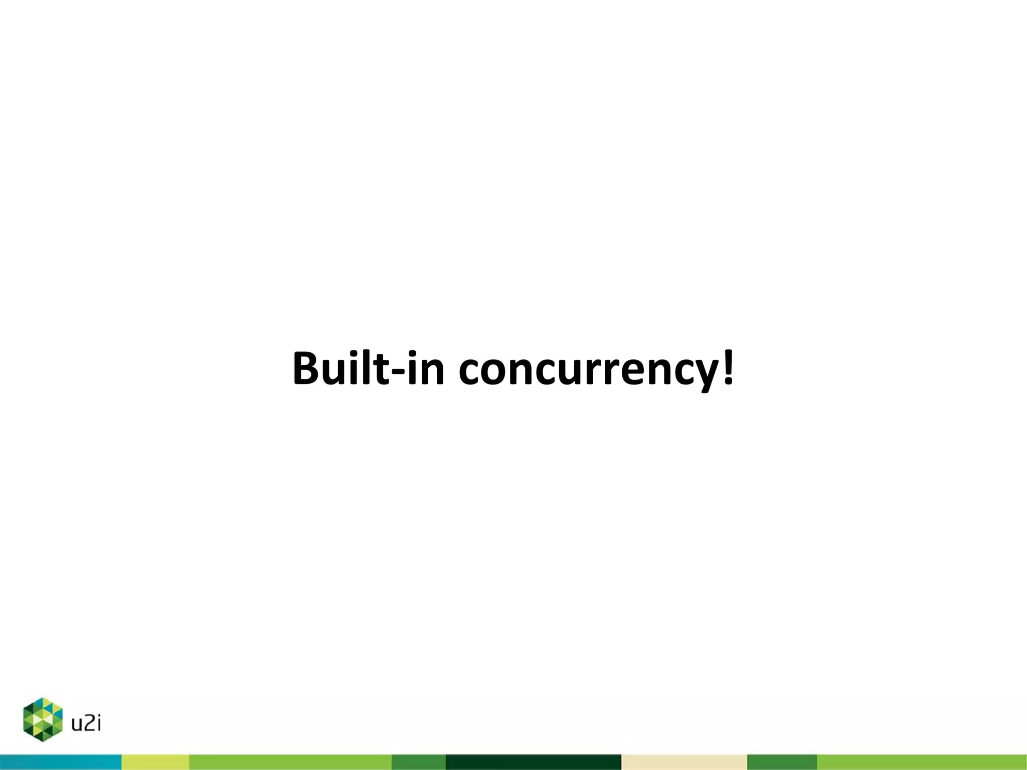 Built-in concurrency!
 