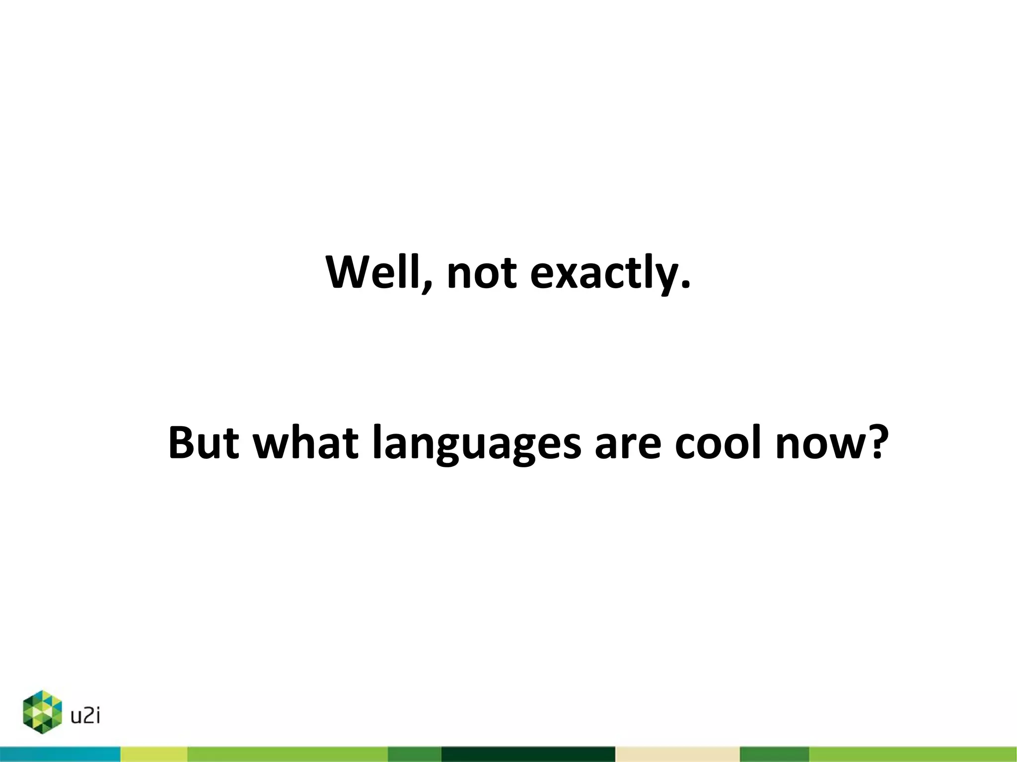 Well, not exactly.
But what languages are cool now?
 