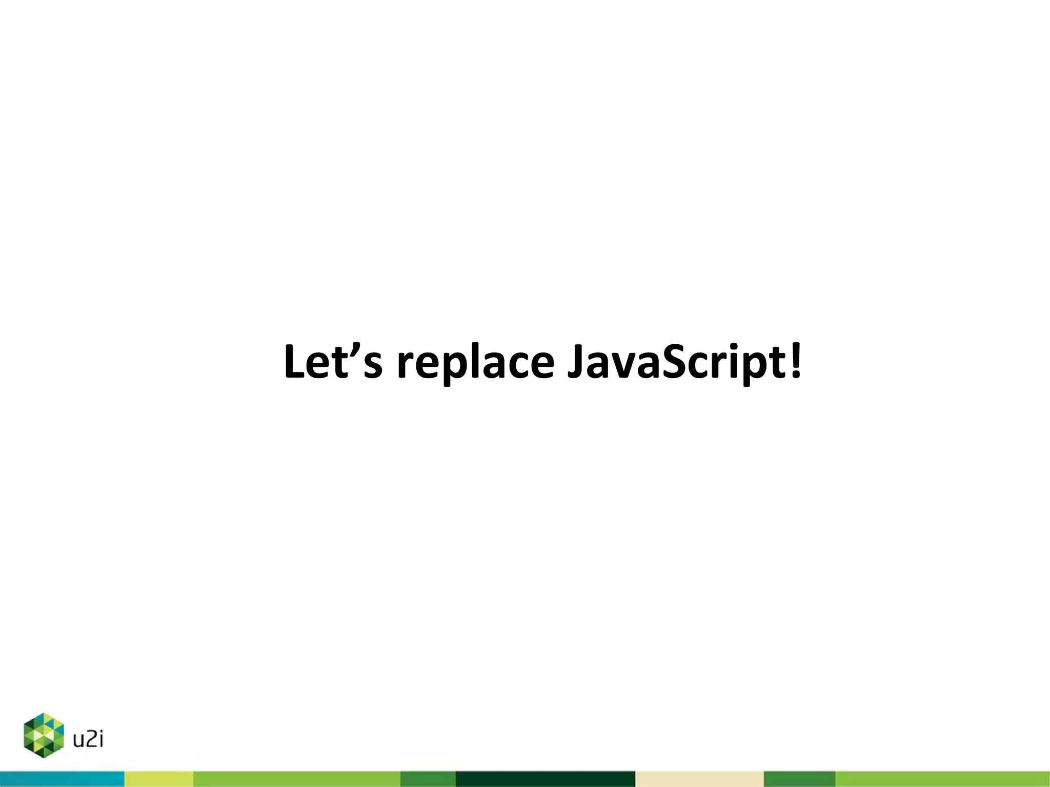 Let’s replace JavaScript!
 