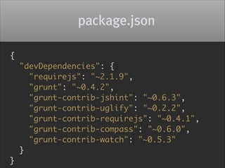 grunt -h

Eventually we can run grunt RequireJS
but we need to configure each command

 