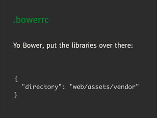 bower init
creates a bower.json file, with nothing
important in it

bower install bootstrap --save
Download the “bootstrap...
