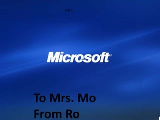 intro
To Mrs. Mo
From Ro
 