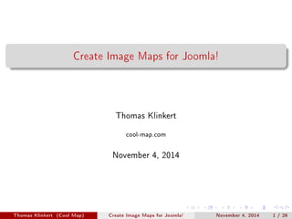 Create Image Maps for Joomla! 
Thomas Klinkert 
cool-map.com 
November 4, 2014 
Thomas Klinkert (Cool Map) Create Image Maps for Joomla! November 4, 2014 1 / 26 
 