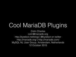 Cool MariaDB Plugins
Colin Charles
colin@mariadb.org
http://bytebot.net/blog/ | @bytebot on twitter
http://mariadb.org/ | http://mariadb.com/
MySQL NL User Group, Amsterdam, Netherlands
12 October 2015
 