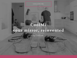 CoolMi
your mirror, reinvented
by CooLook
C O O L O O K S R L
 