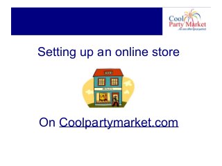 Setting up an online store
On Coolpartymarket.com
 