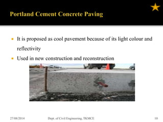 It is proposed as cool pavement because of its light colour and
reflectivity
 Used in new construction and reconstruction
27/08/2014 Dept. of Civil Engineering, TKMCE 10
 