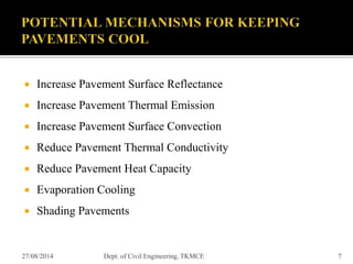  Increase Pavement Surface Reflectance
 Increase Pavement Thermal Emission
 Increase Pavement Surface Convection
 Reduce Pavement Thermal Conductivity
 Reduce Pavement Heat Capacity
 Evaporation Cooling
 Shading Pavements
27/08/2014 7Dept. of Civil Engineering, TKMCE
 