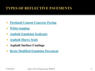  Portland Cement Concrete Paving
 White-topping
 Asphalt Emulsion Sealcoats
 Asphalt Slurry Seals
 Asphalt Surface Coatings
 Resin Modified Emulsion Pavement
27/08/2014 9Dept. of Civil Engineering, TKMCE
 