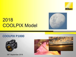 2018
COOLPIX Model
COOLPIX P1000
06th September 2018
 