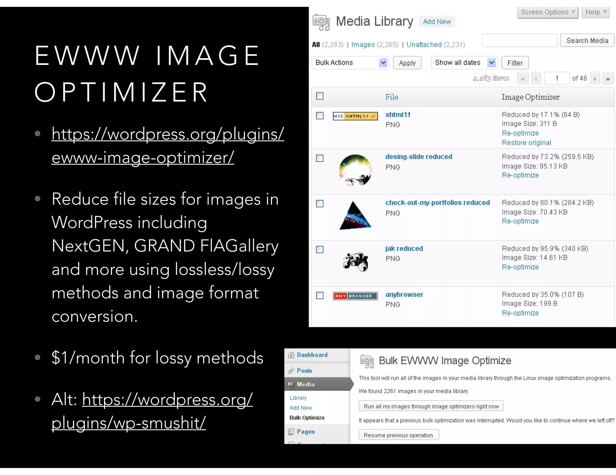 E W W W I M A G E
O P T I M I Z E R
• https://wordpress.org/plugins/
ewww-image-optimizer/
• Reduce file sizes for images in
WordPress including
NextGEN, GRAND FlAGallery
and more using lossless/lossy
methods and image format
conversion.
• $1/month for lossy methods
• Alt: https://wordpress.org/
plugins/wp-smushit/
 