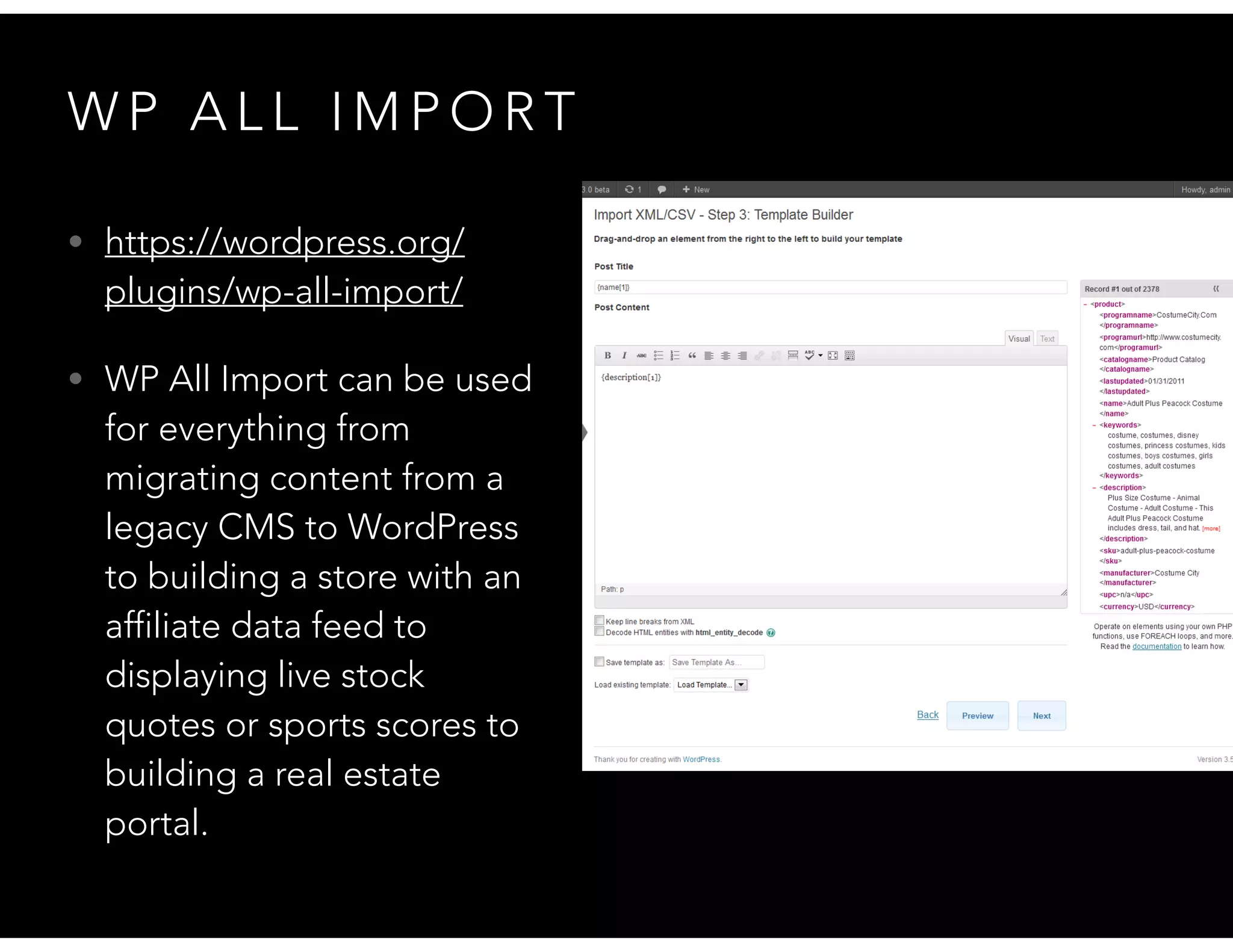 W P A L L I M P O R T
• https://wordpress.org/
plugins/wp-all-import/
• WP All Import can be used
for everything from
migrating content from a
legacy CMS to WordPress
to building a store with an
affiliate data feed to
displaying live stock
quotes or sports scores to
building a real estate
portal.
 
