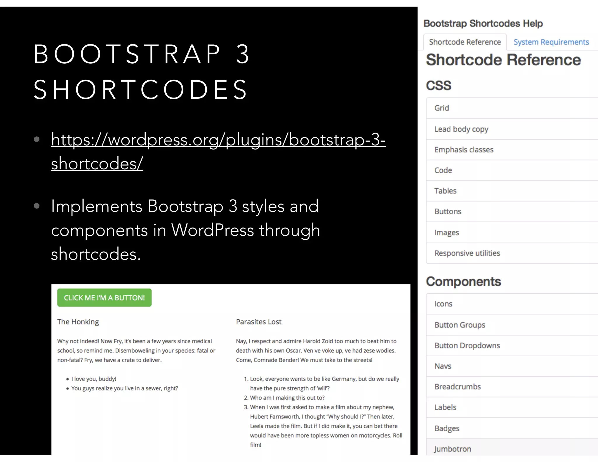 B O O T S T R A P 3
S H O R T C O D E S
• https://wordpress.org/plugins/bootstrap-3-
shortcodes/
• Implements Bootstrap 3 styles and
components in WordPress through
shortcodes.
 