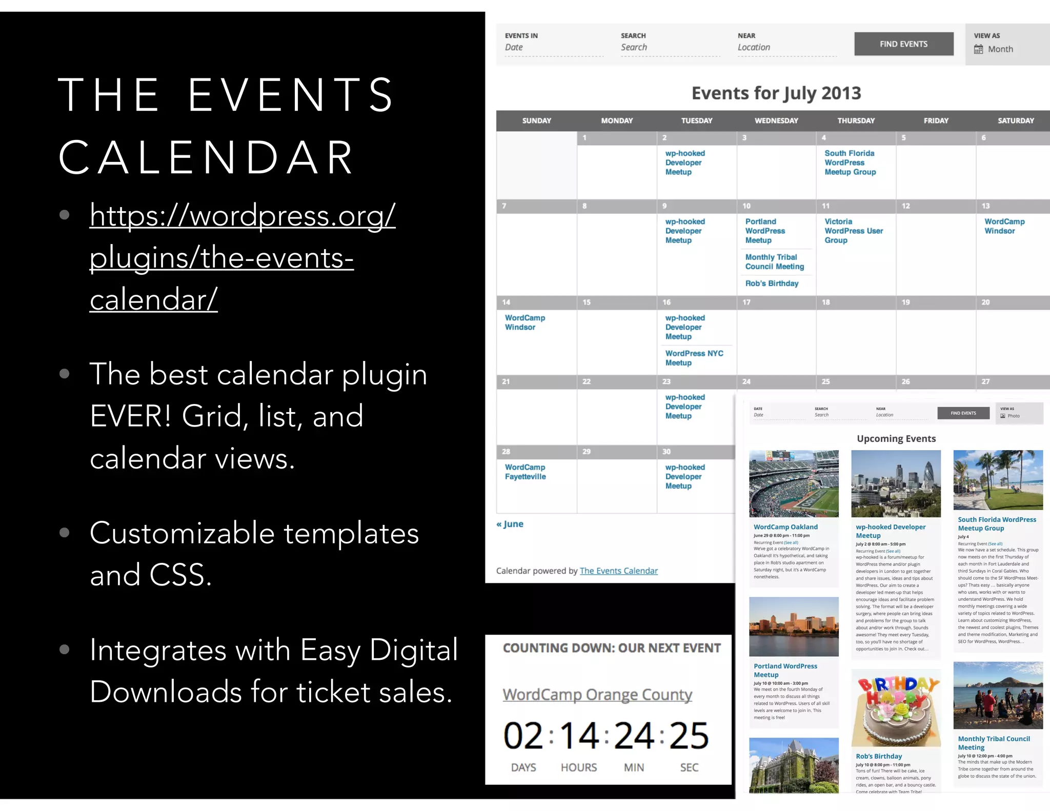 T H E E V E N T S
C A L E N D A R
• https://wordpress.org/
plugins/the-events-
calendar/
• The best calendar plugin
EVER! Grid, list, and
calendar views.
• Customizable templates
and CSS.
• Integrates with Easy Digital
Downloads for ticket sales.
 