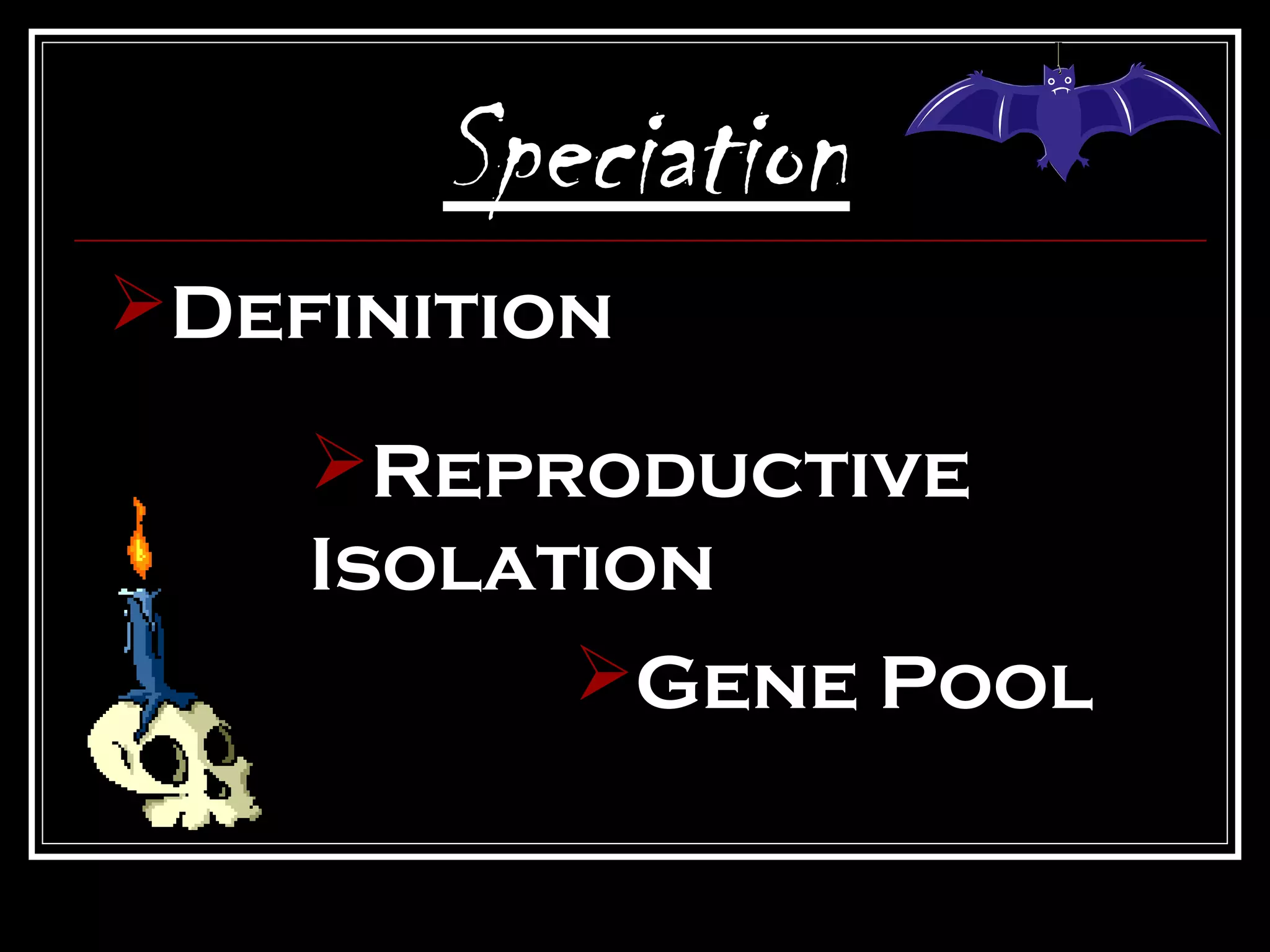 Speciation
Definition

    Reproductive
    Isolation
          Gene Pool
 