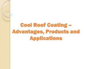 Cool Roof Coating –
Advantages, Products and
Applications
 