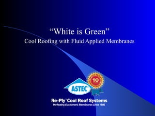 “ White is Green” Cool Roofing with Fluid Applied Membranes 
