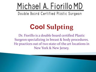 Dr. Fiorillo is a double board certified Plastic
Surgeon specializing in breast & body procedures.
He practices out of two state-of-the art locations in
New York & New Jersey.
 
