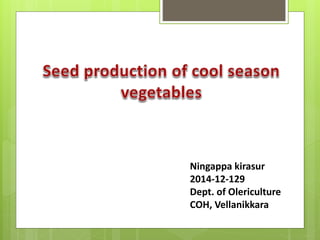 Ningappa kirasur
2014-12-129
Dept. of Olericulture
COH, Vellanikkara
 