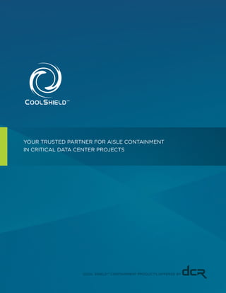 YOUR TRUSTED PARTNER FOR AISLE CONTAINMENT
IN CRITICAL DATA CENTER PROJECTS
COOL SHIELD™ CONTAINMENT PRODUCTS OFFERED BY
 