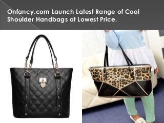 Onfancy.com Launch Latest Range of Cool
Shoulder Handbags at Lowest Price.

 