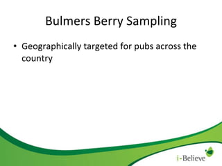 Bulmers Berry Sampling Geographically targeted for pubs across the country 