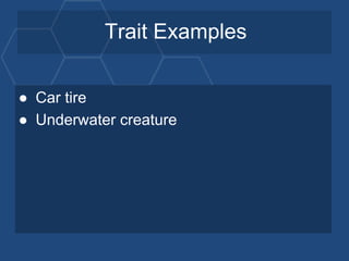 Trait Examples
● Car tire
● Underwater creature
 