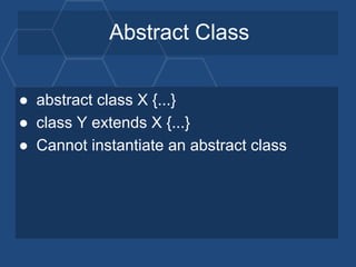 Abstract Class
● abstract class X {...}
● class Y extends X {...}
● Cannot instantiate an abstract class
 