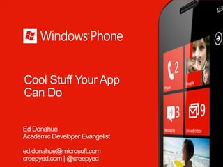 Cool Stuff Your App
Can Do

Ed Donahue
Academic Developer Evangelist

ed.donahue@microsoft.com
creepyed.com | @creepyed
 