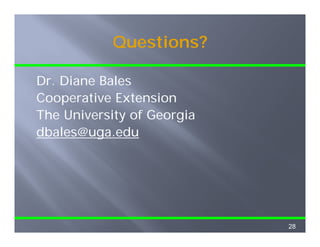 Questions?

Dr. Diane B l
D Di      Bales
Cooperative Extension
The University of Georgia
dbales@uga.edu
         g




                            28
 