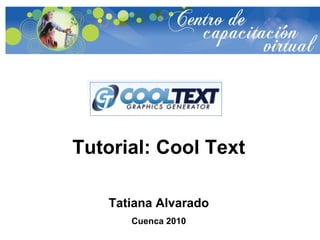 Tutorial: Cool Text Tatiana Alvarado Cuenca 2010 