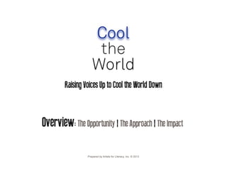 Raising Voices Up to Cool the World Down
Overview: The Opportunity | The Approach | The Impact
Prepared by Artists for Literacy, Inc. © 2013
 