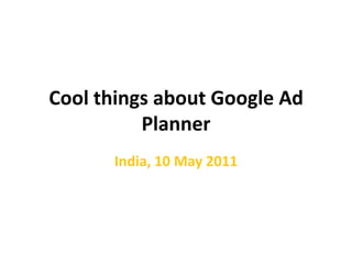 Cool things about Google Ad Planner India, 10 May 2011 
