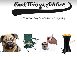 Gifts For People Who Have Everything
 