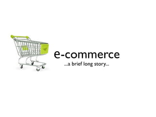 e-commerce
 ...a brief long story...
 