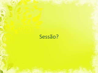 Sessão? 