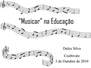 “ Musicar” na Educação Dulce Silva Cooltivate 3 de Outubro de 2010 