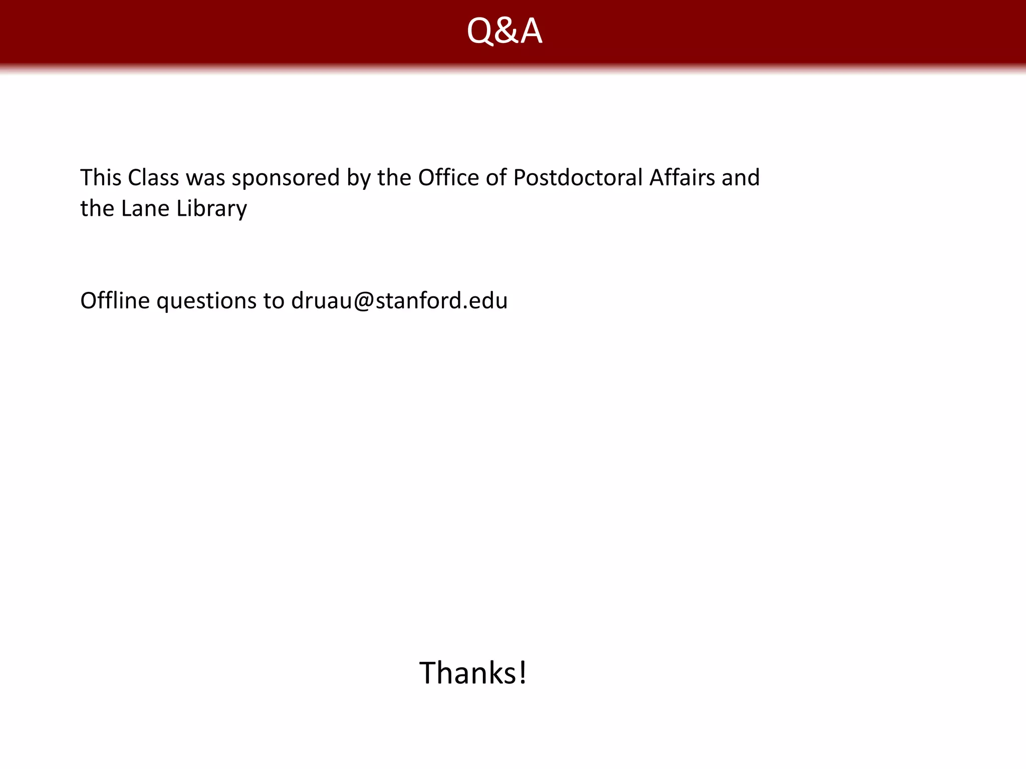 Q&A
We live in a Big Data world

This Class was sponsored by the Office of Postdoctoral Affairs and
the Lane Library


Offline questions to druau@stanford.edu




                                Thanks!
 