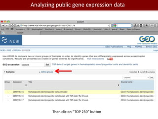 Analyzing public gene expression data
We live in a Big Data world




              Then clic on “TOP 250” button
 