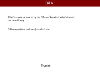 Q&A
We live in a Big Data world

This Class was sponsored by the Office of Postdoctoral Affairs and
the Lane Library


Offline questions to druau@stanford.edu




                                Thanks!
 