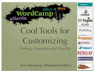 Cool Tools for
Customizing
Firebug, Firepicker and Filezilla



Kris McInerny @NotesFromKris
 