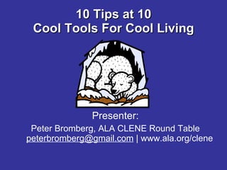 10 Tips at 10 Cool Tools For Cool Living ,[object Object],[object Object]